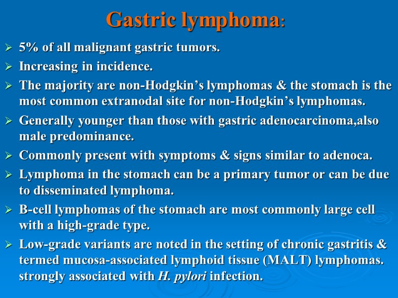 Gastric lymphoma: 5% of all malignant gastric tumors. Increasing in incidence.  The majority